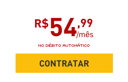 R$54,99/mês NO DÉBITO AUTOMÁTICO - CONTRATAR