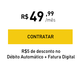 R$49,99/mês - CONTRATAR - R$5 de desconto no Débito Automático + Fatura Digital